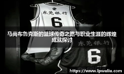 马尚布鲁克斯的篮球传奇之路与职业生涯的辉煌成就探讨
